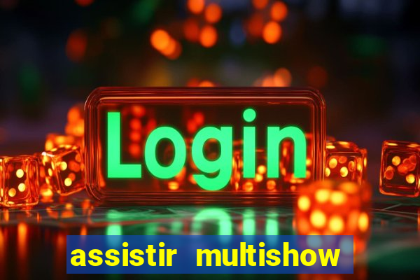 assistir multishow ao vivo